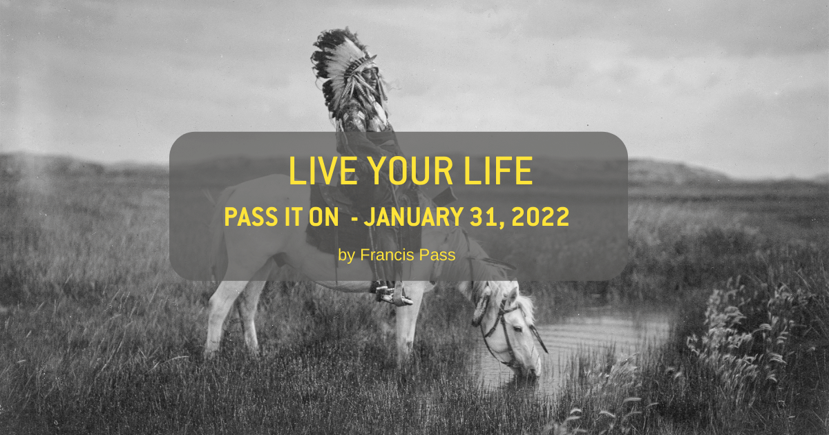 indian chief sitting on a horse quoting "live your life, pass it on jan 31 2022 by francis pass"